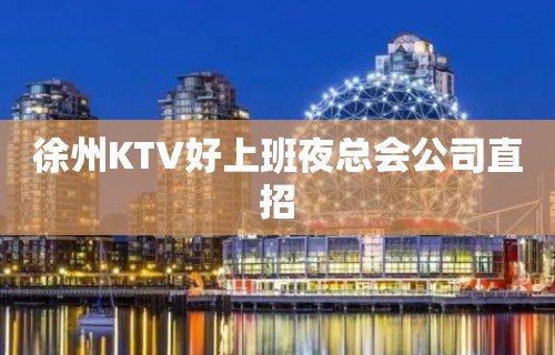 徐州KTV好上班夜总会公司直招