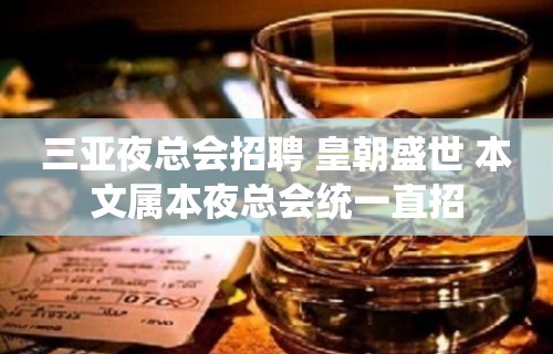 三亚夜总会招聘 皇朝盛世 本文属本夜总会统一直招