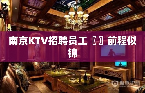 南京KTV招聘员工〖〗前程似锦