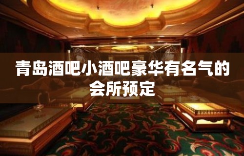 青岛酒吧小酒吧豪华有名气的会所预定