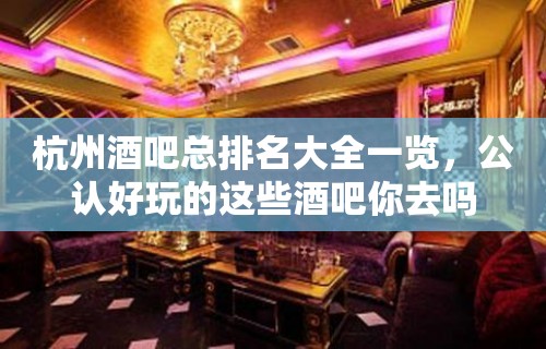 杭州酒吧总排名大全一览，公认好玩的这些酒吧你去吗