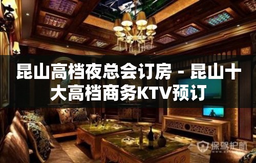 昆山高档夜总会订房－昆山十大高档商务KTV预订