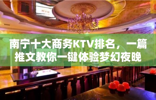 南宁十大商务KTV排名，一篇推文教你一键体验梦幻夜晚