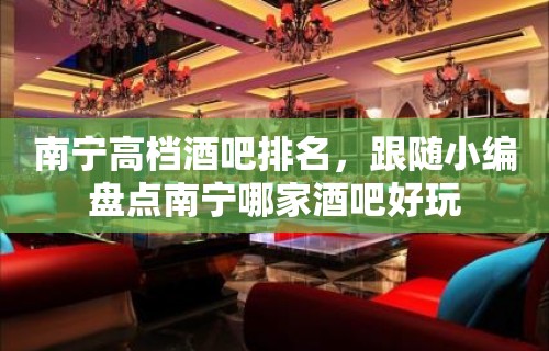 南宁高档酒吧排名，跟随小编盘点南宁哪家酒吧好玩