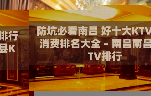 防坑必看南昌 好十大KTV排行消费排名大全 – 南昌南昌县KTV排行