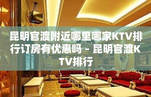 昆明官渡附近哪里哪家KTV排行订房有优惠吗 – 昆明官渡KTV排行