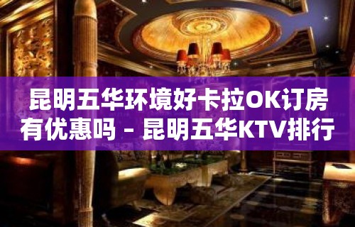 昆明五华环境好卡拉OK订房有优惠吗 – 昆明五华KTV排行