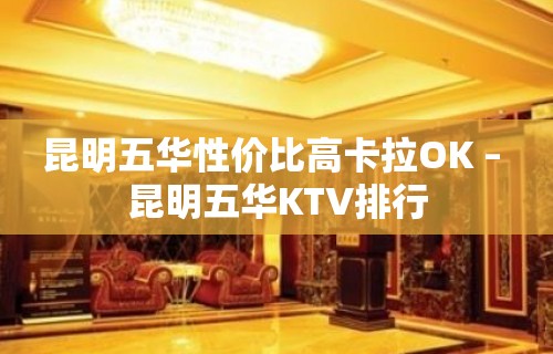 昆明五华性价比高卡拉OK – 昆明五华KTV排行