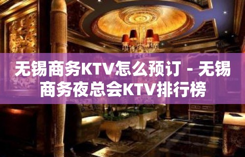 无锡商务KTV怎么预订－无锡商务夜总会KTV排行榜