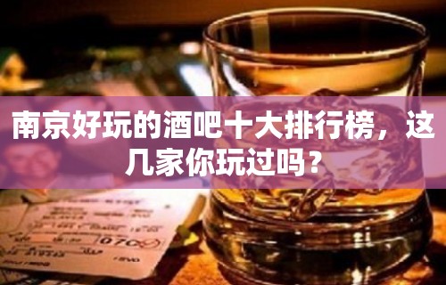 南京好玩的酒吧十大排行榜，这几家你玩过吗？