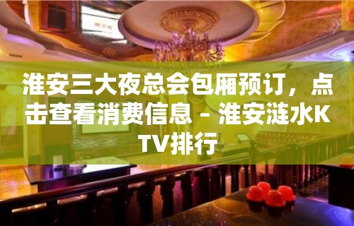 淮安三大夜总会包厢预订，点击查看消费信息 – 淮安涟水KTV排行