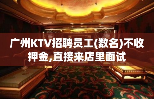 广州KTV招聘员工(数名)不收押金,直接来店里面试