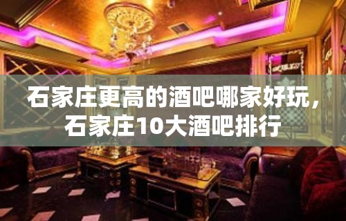 石家庄更高的酒吧哪家好玩，石家庄10大酒吧排行