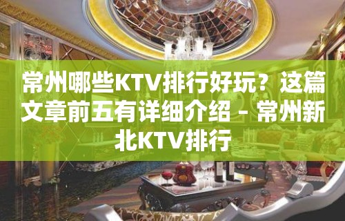 常州哪些KTV排行好玩？这篇文章前五有详细介绍 – 常州新北KTV排行