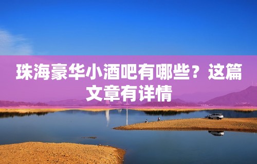 珠海豪华小酒吧有哪些？这篇文章有详情