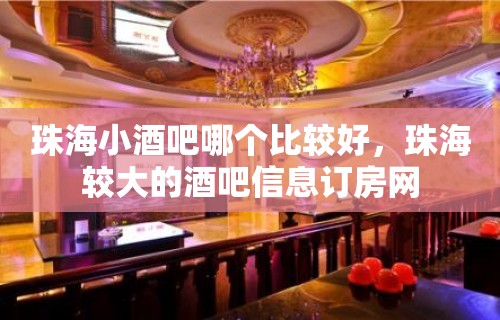 珠海小酒吧哪个比较好，珠海较大的酒吧信息订房网