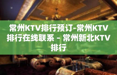 常州KTV排行预订-常州KTV排行在线联系 – 常州新北KTV排行