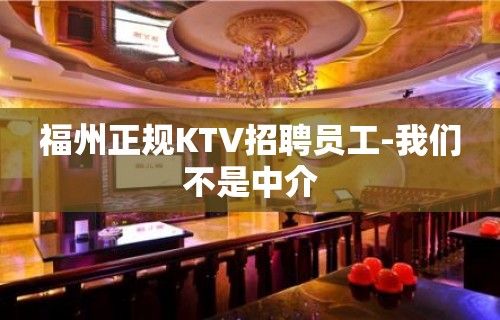 福州正规KTV招聘员工-我们不是中介