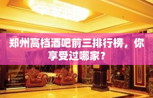 郑州高档酒吧前三排行榜，你享受过哪家？