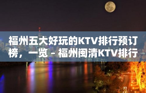 福州五大好玩的KTV排行预订榜，一览 – 福州闽清KTV排行