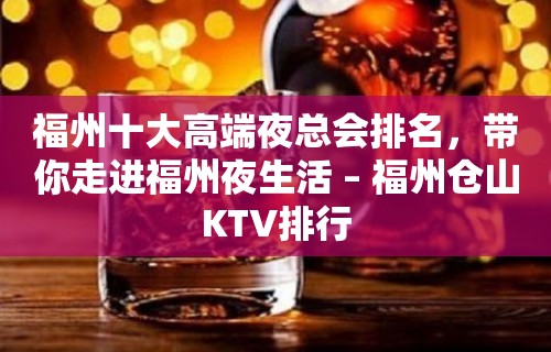 福州十大高端夜总会排名，带你走进福州夜生活 – 福州仓山KTV排行