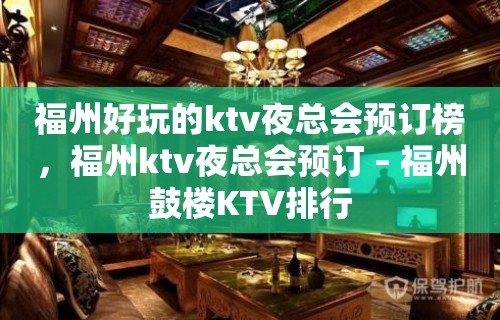 福州好玩的ktv夜总会预订榜，福州ktv夜总会预订 – 福州鼓楼KTV排行