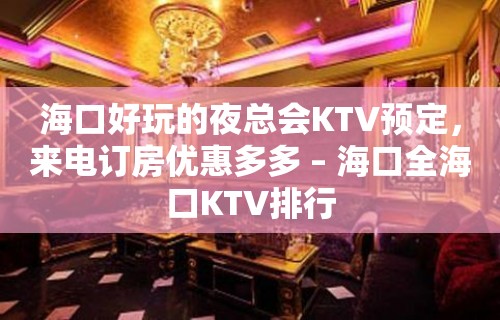 海口好玩的夜总会KTV预定，来电订房优惠多多 – 海口全海口KTV排行