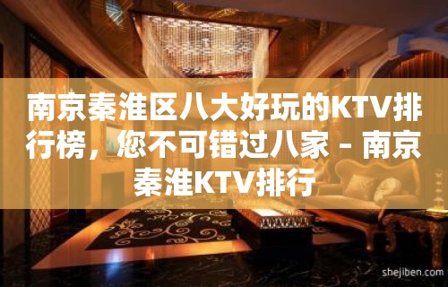 南京秦淮区八大好玩的KTV排行榜，您不可错过八家 – 南京秦淮KTV排行