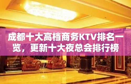 成都十大高档商务KTV排名一览，更新十大夜总会排行榜