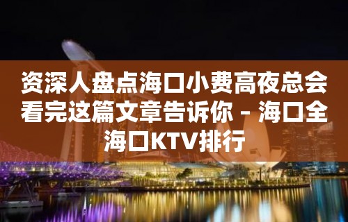 资深人盘点海口小费高夜总会看完这篇文章告诉你 – 海口全海口KTV排行