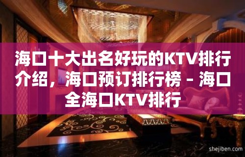 海口十大出名好玩的KTV排行介绍，海口预订排行榜 – 海口全海口KTV排行