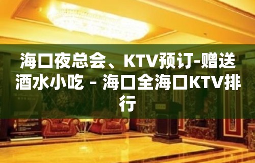 海口夜总会、KTV预订-赠送酒水小吃 – 海口全海口KTV排行