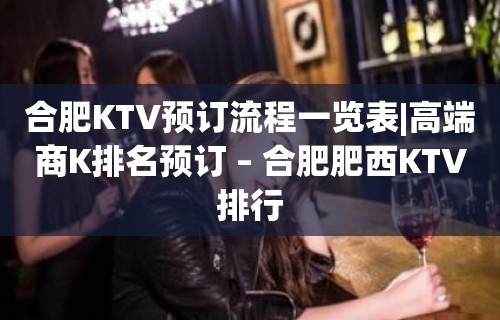 合肥KTV预订流程一览表|高端商K排名预订 – 合肥肥西KTV排行