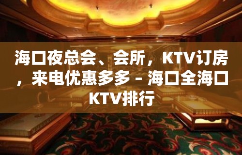 海口夜总会、会所，KTV订房，来电优惠多多 – 海口全海口KTV排行