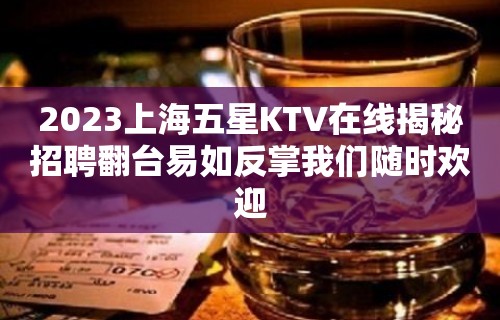 2023上海五星KTV在线揭秘招聘翻台易如反掌我们随时欢迎