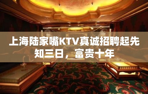 上海陆家嘴KTV真诚招聘起先知三日，富贵十年