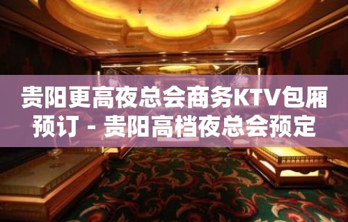 贵阳更高夜总会商务KTV包厢预订－贵阳高档夜总会预定