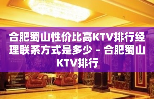 合肥蜀山性价比高KTV排行经理联系方式是多少 – 合肥蜀山KTV排行