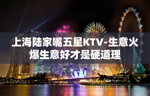 上海陆家嘴五星KTV-生意火爆生意好才是硬道理