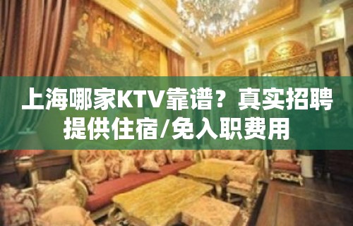 上海哪家KTV靠谱？真实招聘提供住宿/免入职费用