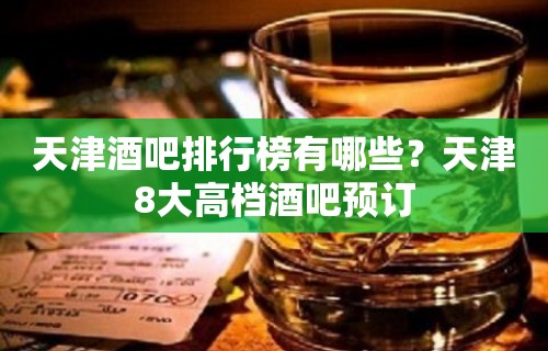 天津酒吧排行榜有哪些？天津8大高档酒吧预订