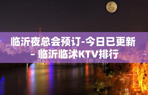 临沂夜总会预订-今日已更新 – 临沂临沭KTV排行