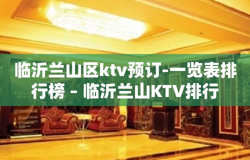 临沂兰山区ktv预订-一览表排行榜 – 临沂兰山KTV排行