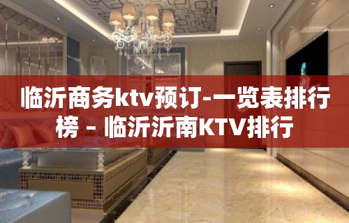 临沂商务ktv预订-一览表排行榜 – 临沂沂南KTV排行