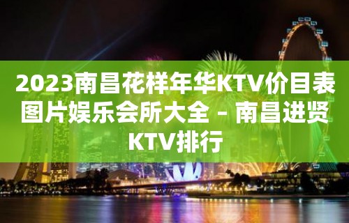 2023南昌花样年华KTV价目表图片娱乐会所大全 – 南昌进贤KTV排行