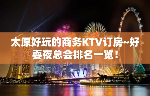 太原好玩的商务KTV订房~好耍夜总会排名一览！