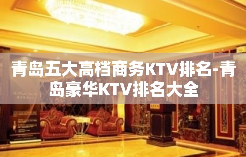 青岛五大高档商务KTV排名-青岛豪华KTV排名大全