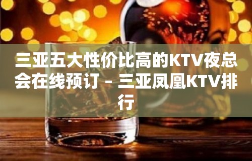 三亚五大性价比高的KTV夜总会在线预订 – 三亚凤凰KTV排行