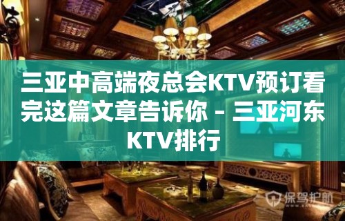 三亚中高端夜总会KTV预订看完这篇文章告诉你 – 三亚河东KTV排行