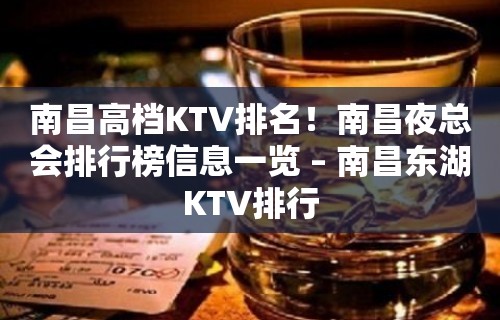 南昌高档KTV排名！南昌夜总会排行榜信息一览 – 南昌东湖KTV排行